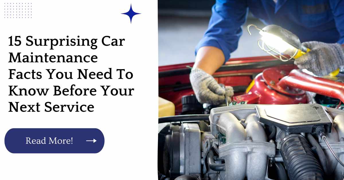 15 Surprising Car Maintenance Facts You Need To Know Before Your Next Service