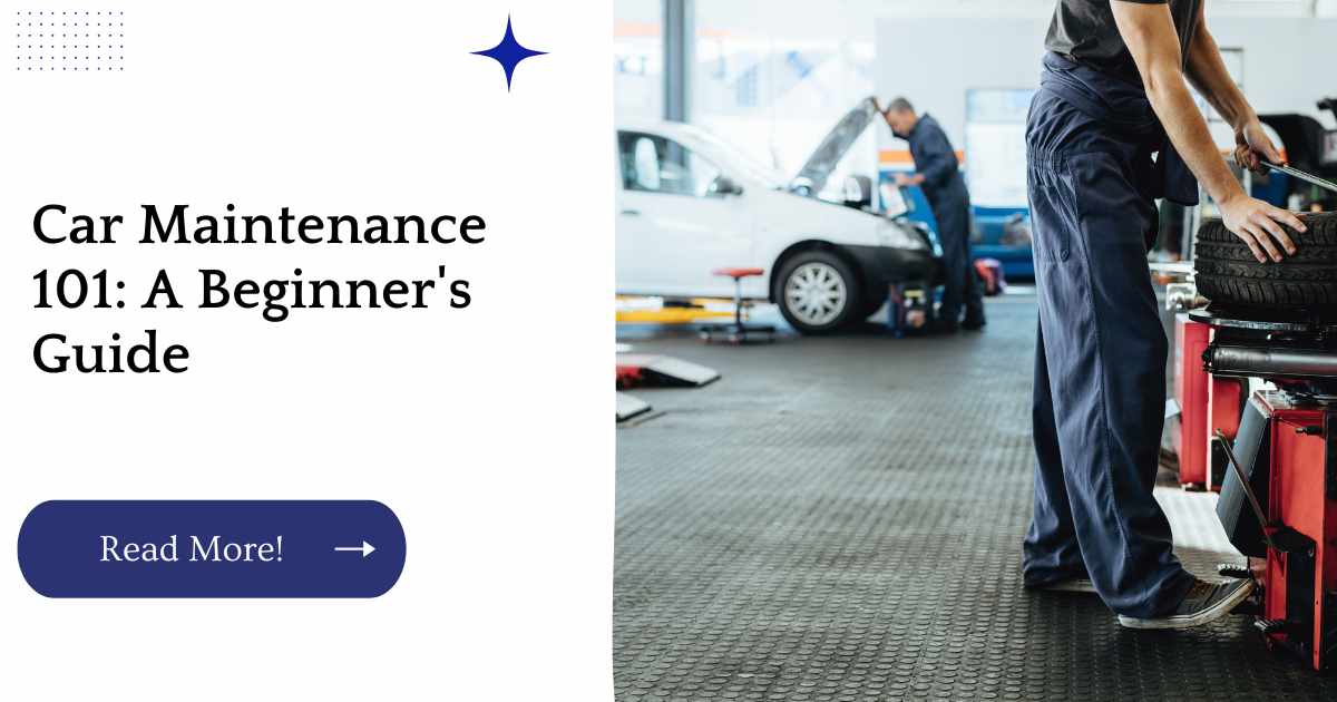 Car Maintenance 101: A Beginner's Guide
