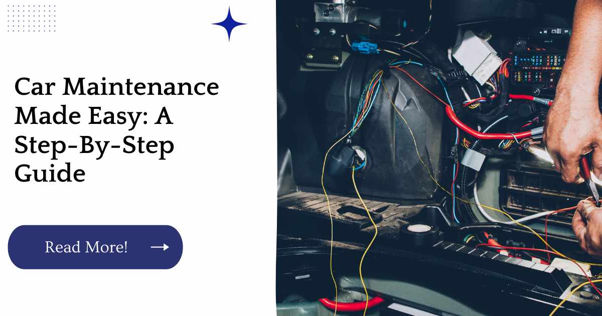 Car Maintenance Made Easy: A Step-By-Step Guide