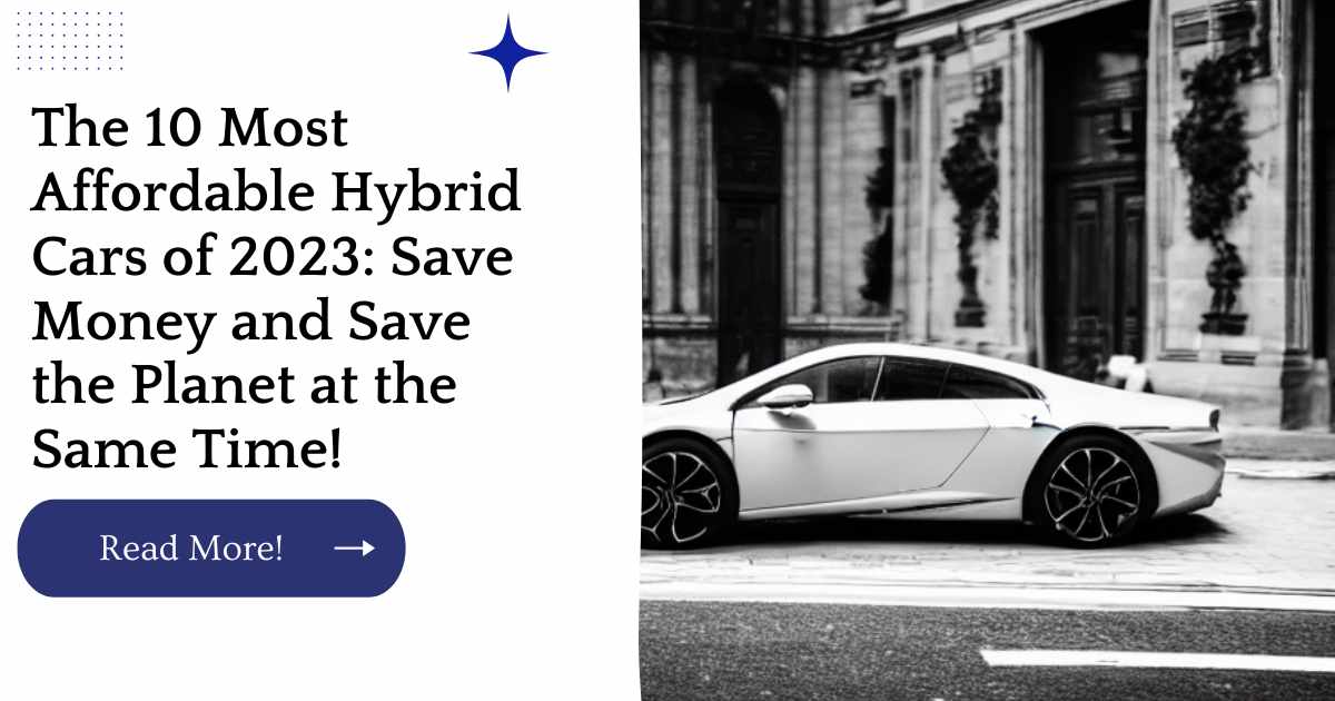 The 10 Most Affordable Hybrid Cars of 2023: Save Money and Save the Planet at the Same Time!