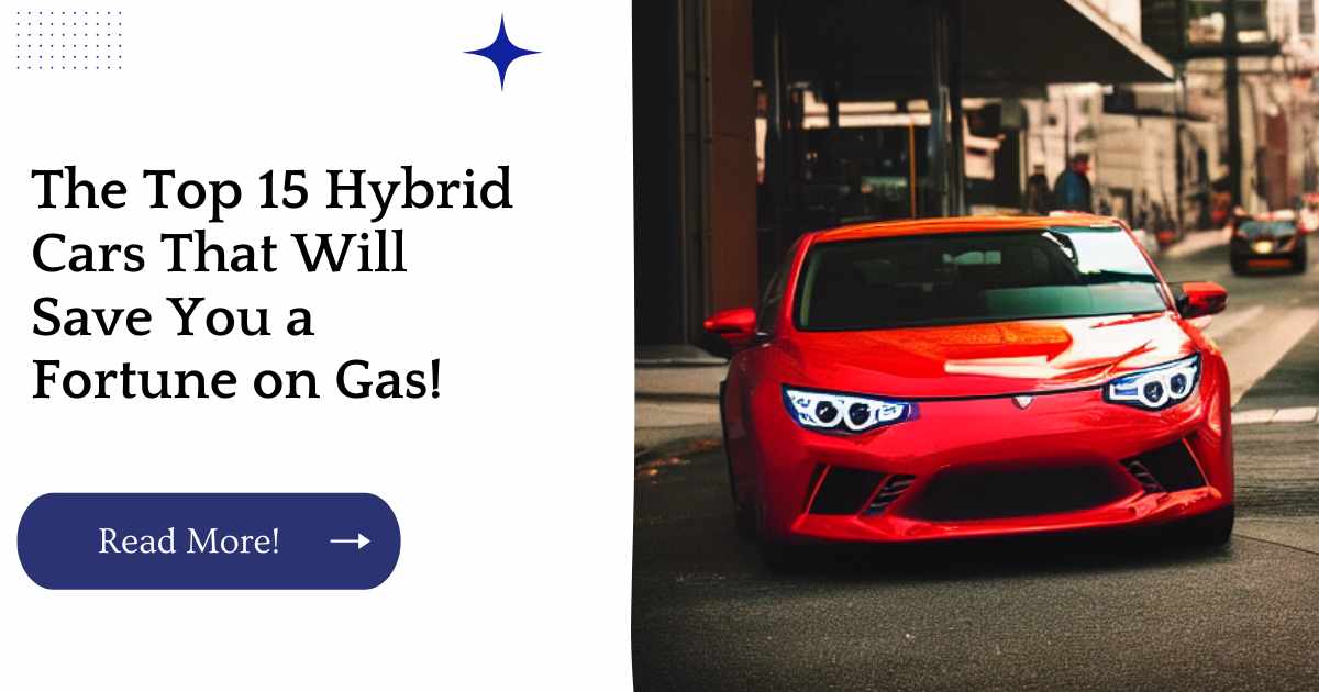 The Top 15 Hybrid Cars That Will Save You a Fortune on Gas!