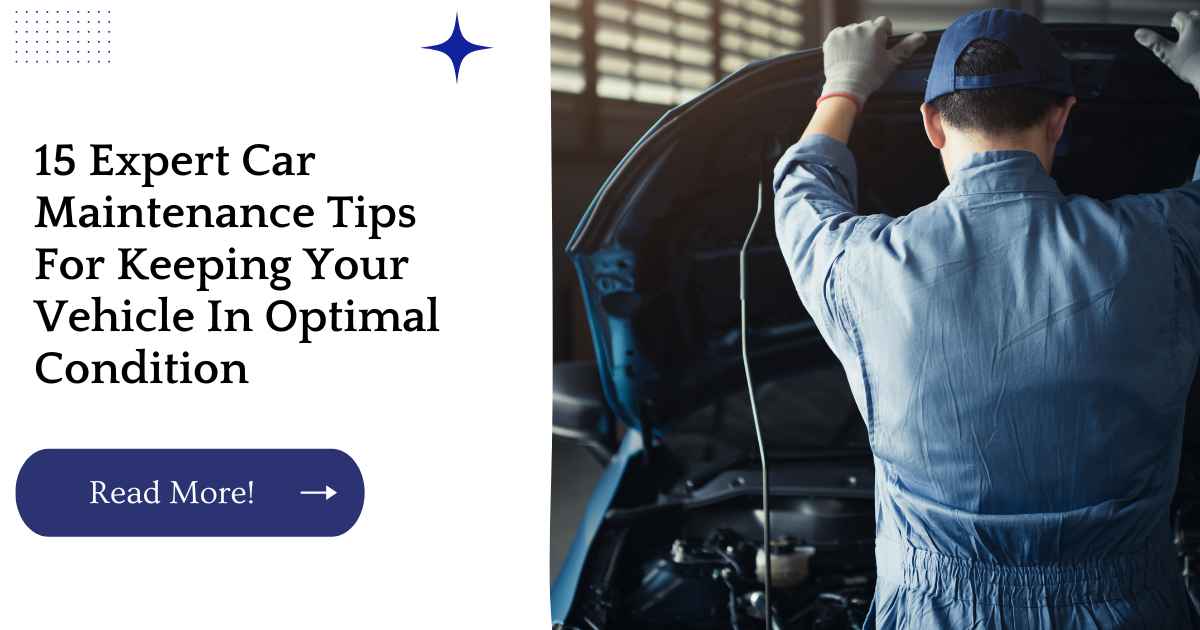 15 Expert Car Maintenance Tips For Keeping Your Vehicle In Optimal Condition