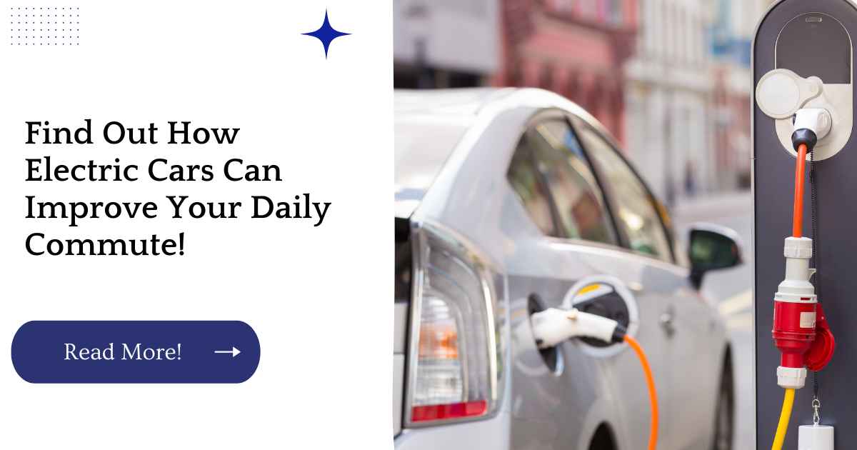 Find Out How Electric Cars Can Improve Your Daily Commute!