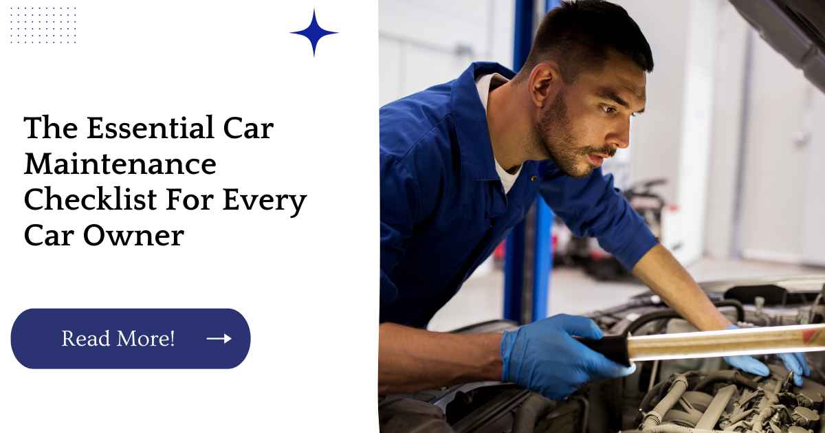 The Essential Car Maintenance Checklist For Every Car Owner