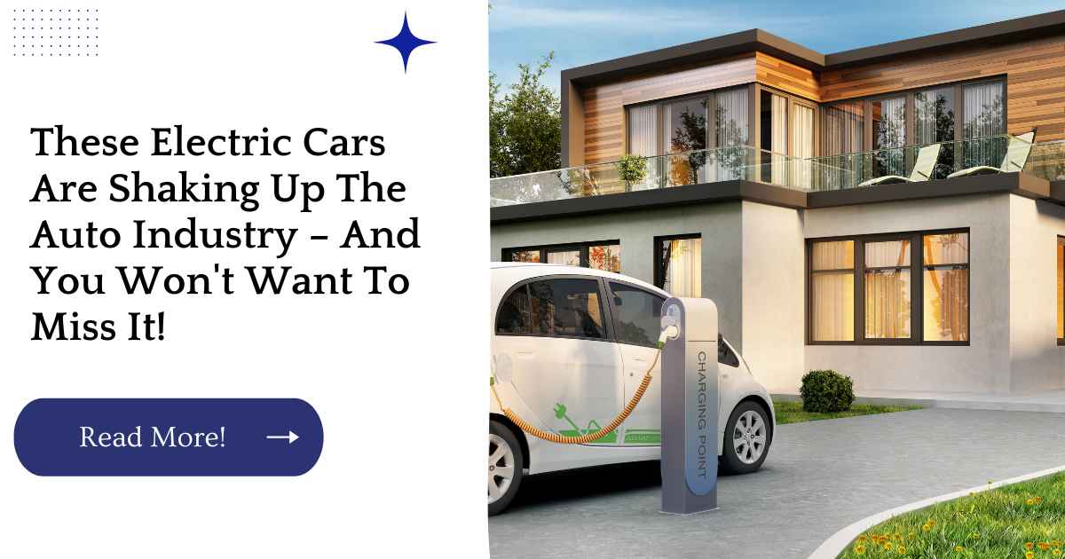 These Electric Cars Are Shaking Up The Auto Industry – And You Won't Want To Miss It!